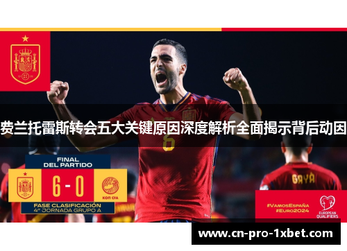 费兰托雷斯转会五大关键原因深度解析全面揭示背后动因 费兰托雷斯转会五大关键原因深度解析全面揭示背后动因