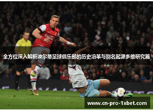 全方位深入解析波尔蒂足球俱乐部的历史沿革与别名起源多维研究篇 全方位深入解析波尔蒂足球俱乐部的历史沿革与别名起源多维研究篇