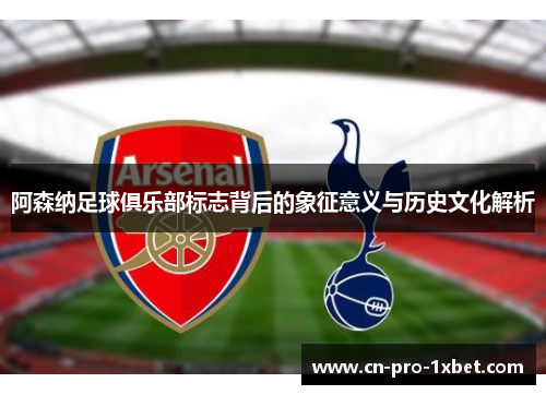阿森纳足球俱乐部标志背后的象征意义与历史文化解析 阿森纳足球俱乐部标志背后的象征意义与历史文化解析