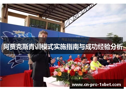 阿贾克斯青训模式实施指南与成功经验分析 阿贾克斯青训模式实施指南与成功经验分析
