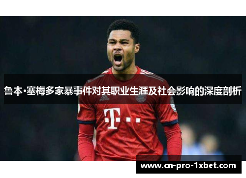 鲁本·塞梅多家暴事件对其职业生涯及社会影响的深度剖析
