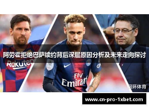 阿劳霍拒绝巴萨续约背后深层原因分析及未来走向探讨